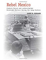 Rebel Mexico: Student Unrest and Authoritarian Political Culture During the Long Sixties