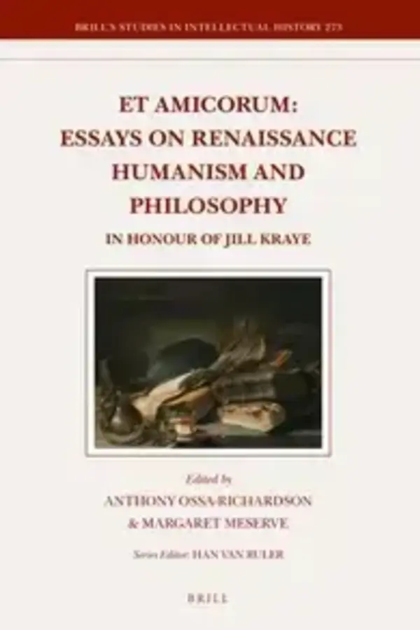 ET AMICORUM: ESSAYS ON RENAISSANCE HUMANISM AND PHILOSOPHY in Honour of Jill Kraye. Ed. Ossa-Richardson & Meserve.